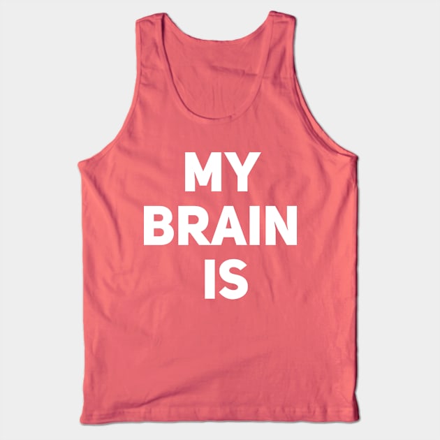 My Brain Is Tank Top by Drobile